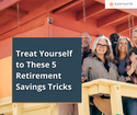 Treat Yourself to These 5 Retirement Savings Tricks
