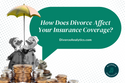 How Does Divorce Affect Your Insurance Coverage?