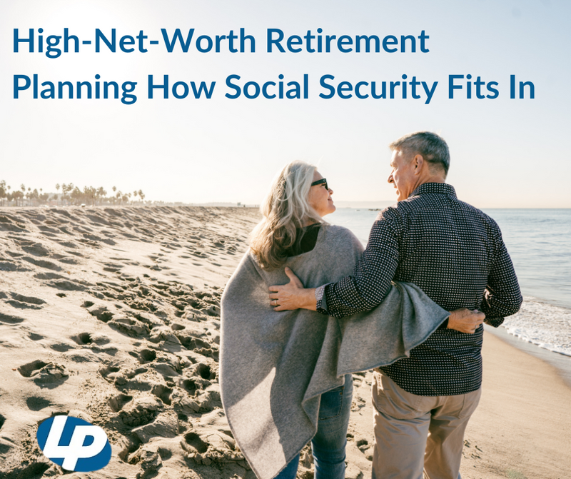 High-Net-Worth Retirement Planning: How Social Security Fits In