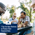 7 Tips for Near Retirees to Protect Their Financial Data
