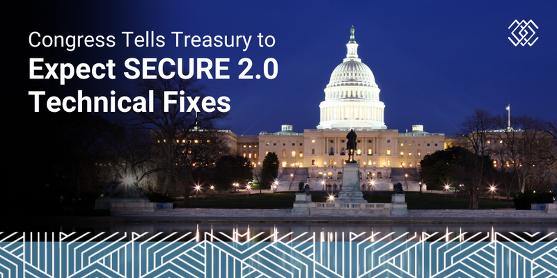Congress Tells Treasury to Expect SECURE 2.0 Technical Fixes