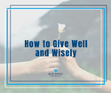 The Philanthropic Mindset: How to Give Well and Wisely