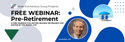 Free Pre-Retirement Webinar