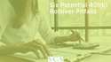 Six Potential 401(k) Rollover Pitfalls