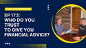 EP 173: Who Do You Trust to Give You Financial Advice?