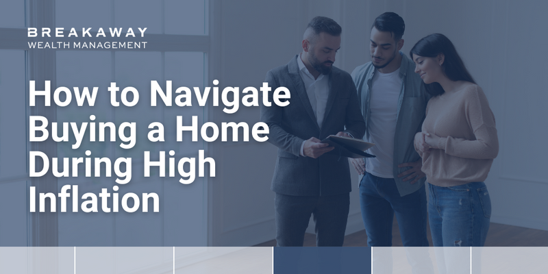 How to Navigate Buying a Home During High Inflation