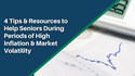 4 Tips and Resources to Help Seniors During Periods of High Inflation and Market Volatility