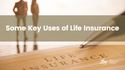 Some Key Uses of Life Insurance