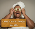 5 Ways to Practice Financial Self-Care