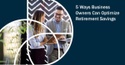 5 Ways Business Owners Can Optimize Retirement Savings