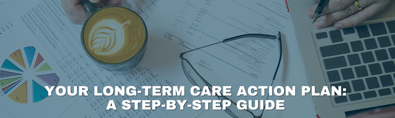 Your Long-Term Care Action Plan: A Step-by-Step Guide