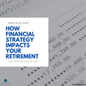How Financial Strategy Impacts Your Retirement