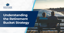 Understanding the Retirement Bucket Strategy