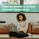3 Ways for Women to Achieve Financial Independence