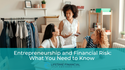 Entrepreneurship and Financial Risk: What You Need to Know