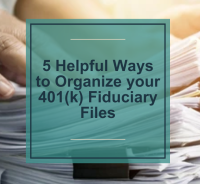 5 Helpful Ways to Organize Your 401(k) Fiduciary Files
