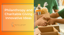 Philanthropy and Charitable Giving: Innovative Ideas for High Net Worth Individuals