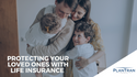 Protecting Your Loved Ones with Life Insurance
