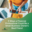 5 Ways a Financial Professional Could Be a Small-Business Owner's Best Friend