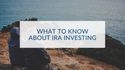 What to Know About IRA Investing