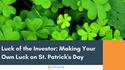 Luck of the Investor: Making Your Own Luck on St. Patrick's Day