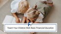 Teach Your Children Well: Basic Financial Education