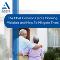The Most Common Estate Planning Mistakes and How To Mitigate Them