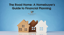 The Road Home: A Homebuyer's Guide to Financial Planning