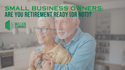 Small Business Owners: Are You Retirement Ready (or Not)?