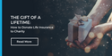 The Gift of a Lifetime: How to Donate Life Insurance to Charity