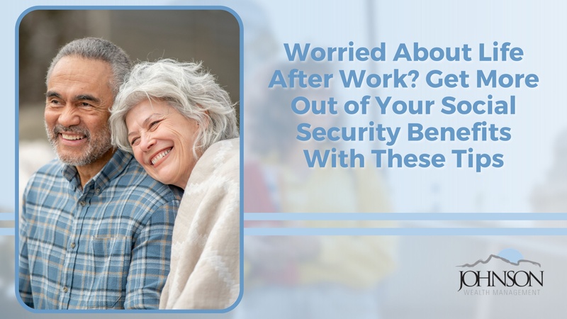 Worried About Life After Work? Get More Out of Your Social Security Benefits With These Tips