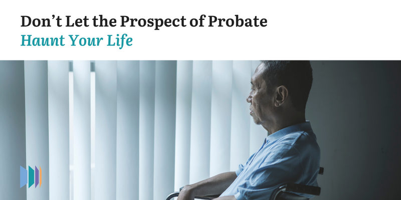 Don’t Let the Prospect of Probate Haunt Your Life