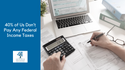 40% of Us Don’t Pay Any Federal Income Taxes