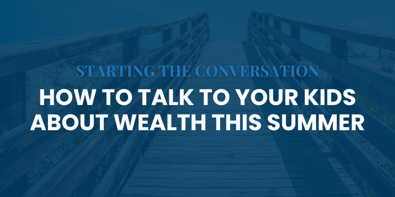 How to Talk to Your Kids About Wealth This Summer
