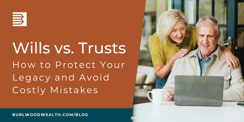 Wills vs. Trusts: How to Protect Your Legacy and Avoid Costly Mistakes