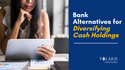 Bank Alternatives for Diversifying Cash Holdings