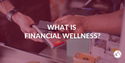 What is Financial Wellness?
