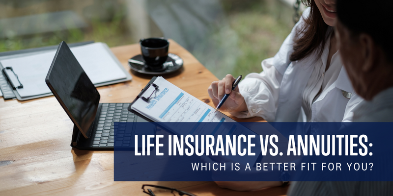 Life Insurance vs. Annuities: Which is a Better Fit for You?