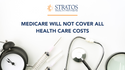 Medicare Will Not Cover All Health Care Costs