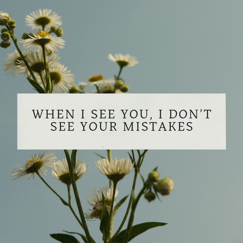 When I See You, I Don’t See Your Mistakes