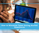 How to Minimize Taxes During Market Downturns