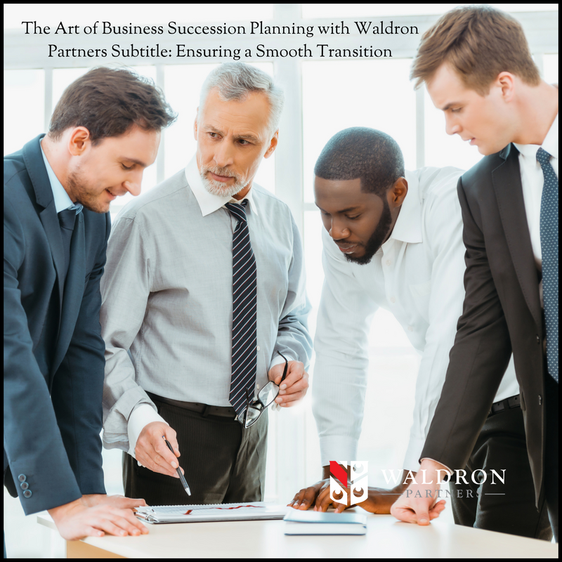 The Art of Business Succession Planning with Waldron Partners Subtitle: Ensuring a Smooth Transition