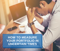 How To Measure Your Portfolio in Uncertain Times