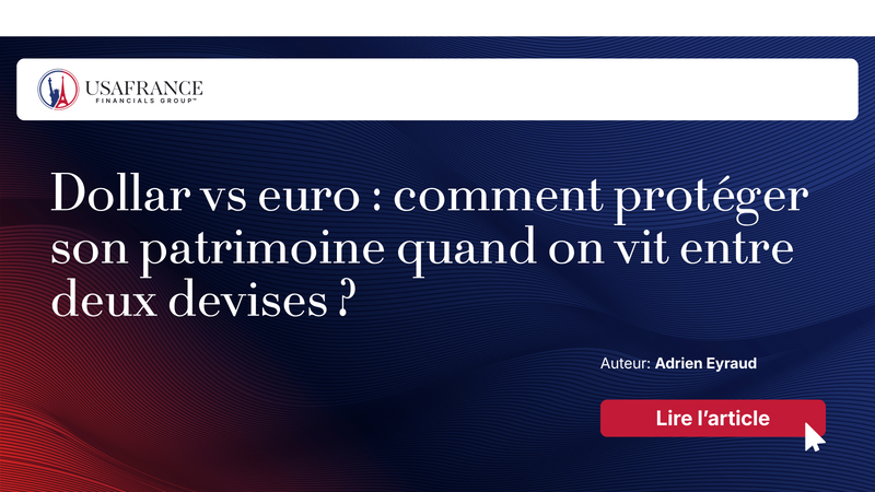 Dollar vs euro : comment protéger son patrimoine quand on vit entre deux devises ?