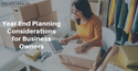 YEAR-END PLANNING CONSIDERATIONS FOR BUSINESS OWNERS