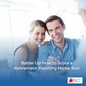 How to Score a Retirement Planning Home Run