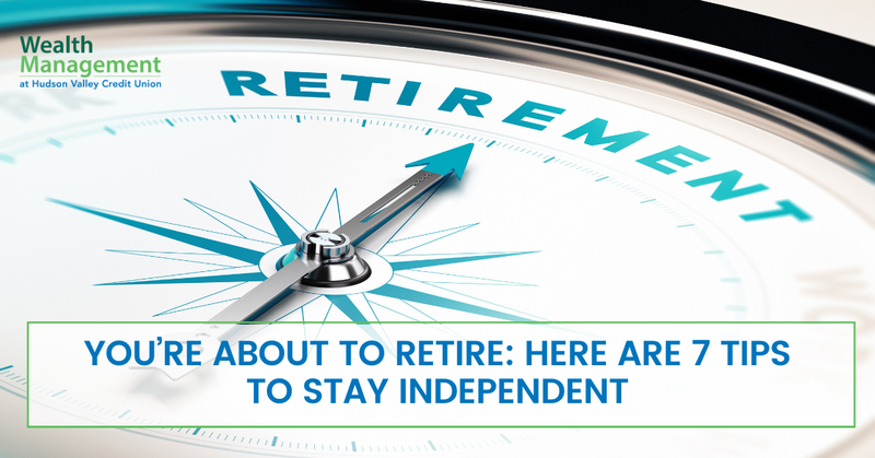 You’re About to Retire: Here are 7 Tips to Stay Independent