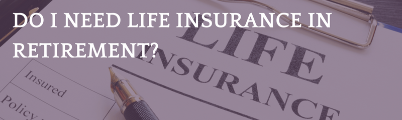 Do I Need Life Insurance in Retirement?