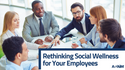 Rethinking Social Wellness for Your Employees