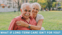 If Long-Term Care Insurance Isn't for You: Other Options